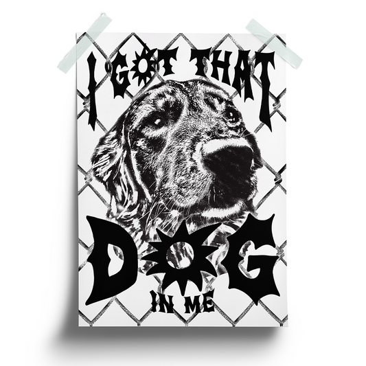 "I've Got That Dog In Me" Hand Screened Poster Print